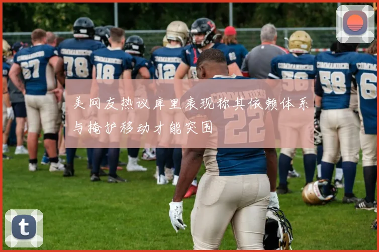 美网友热议库里表现称其依赖体系与掩护移动才能突围